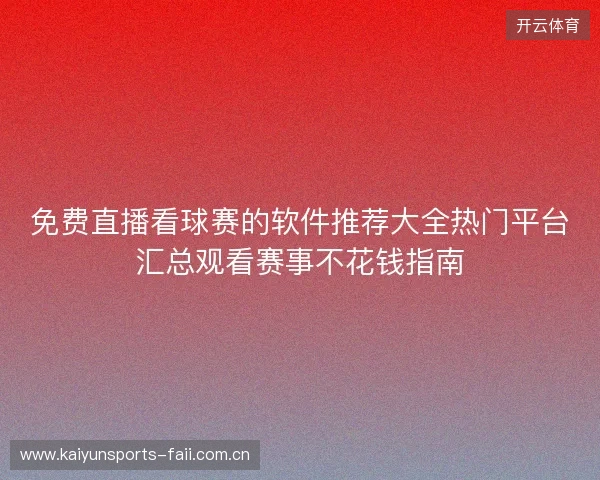 免费直播看球赛的软件推荐大全热门平台汇总观看赛事不花钱指南 免费直播看球赛的软件推荐大全热门平台汇总观看赛事不花钱指南