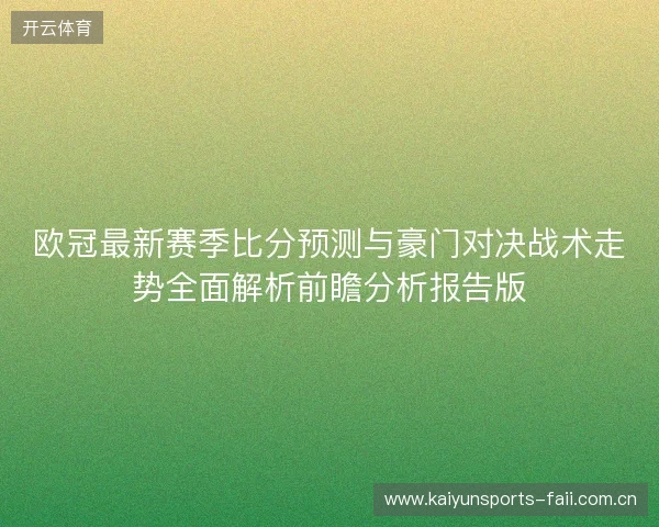 欧冠最新赛季比分预测与豪门对决战术走势全面解析前瞻分析报告版