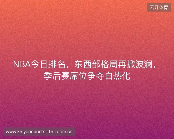 NBA今日排名，东西部格局再掀波澜，季后赛席位争夺白热化