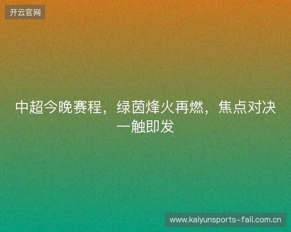 中超今晚赛程，绿茵烽火再燃，焦点对决一触即发